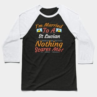 I'm Married To A St Lucian Nothing Scares Me - Gift for St Lucian From St Lucia Americas,Caribbean, Baseball T-Shirt